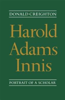 Harold Adams Innis : Portrait of a Scholar