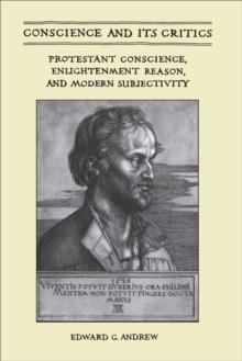 Conscience and Its Critics : Protestant Conscience, Enlightenment Reason, and Modern Subjectivity