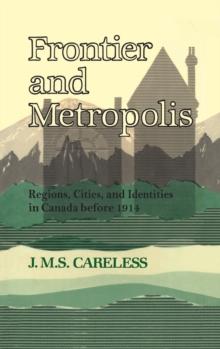 Frontier and Metropolis : Regions, Cities, and Identities in Canada before 1914