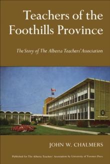 Teachers of the Foothills Province : The Story of The Alberta Teachers' Association