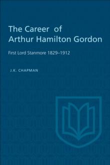 The Career of Arthur Hamilton Gordon : First Lord Stanmore 1829-1912