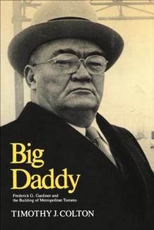 Big Daddy : Frederick G. Gardiner and the Building of Metropolitan Toronto