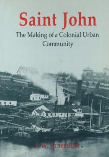 Saint John : The Making of a Colonial Urban Community