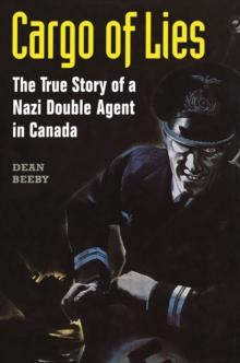 Cargo of Lies : The True Story of a Nazi Double Agent in Canada