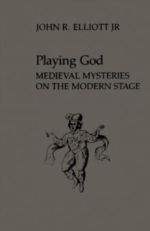 Playing God : Medieval Mysteries on the Modern Stage