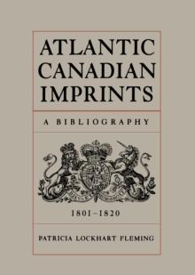 Atlantic Canadian Imprints : A Bibliography, 1801-1820