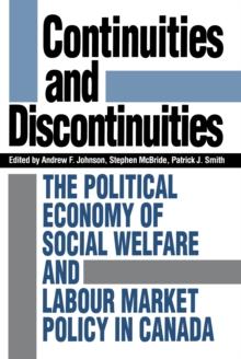 Continuities and Discontinuities : The Political Economy of Social Welfare and Labour Market Policy in Canada