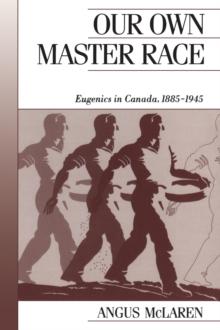 Our Own Master Race : Eugenics in Canada, 1885-1945