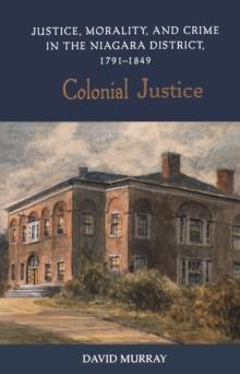 Colonial Justice : Justice, Morality, and Crime in the Niagara District, 1791-1849