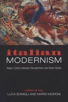 Italian Modernism : Italian Culture between Decadentism and Avant-Garde