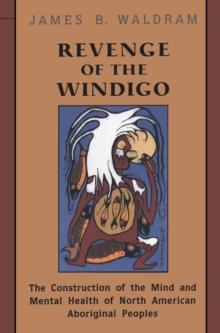 Revenge of the Windigo : The Construction of the Mind and Mental Health of North American Aboriginal Peoples