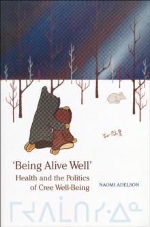 'Being Alive Well' : Health and the Politics of Cree Well-Being