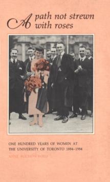 A Path Not Strewn With Roses : One Hundred Years of Women at the University of Toronto 1884-1984