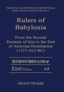 Rulers of Babylonia : From the Second Dynasty of Isin to the End of Assyrian Domination (1157-612 BC)