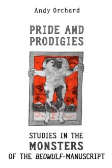 Pride and Prodigies : Studies in the Monsters of the Beowulf Manuscript