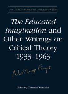 The Educated Imagination and Other Writings on Critical Theory 1933-1963