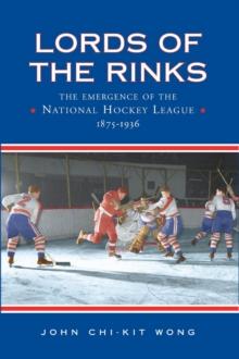 Lords of the Rinks : The Emergence of the National Hockey League, 1875-1936