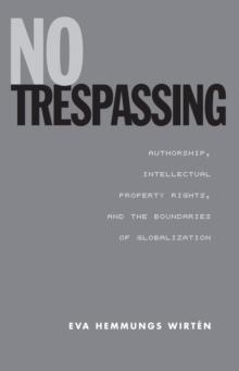 No Trespassing : Authorship, Intellectual Property Rights, and the Boundaries of Globalization