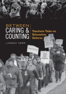 Between Caring & Counting : Teachers Take on Education Reform