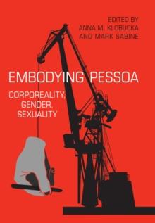 Embodying Pessoa : Corporeality, Gender, Sexuality