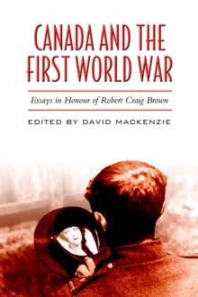 Canada and the First World War : Essays in Honour of Robert Craig Brown