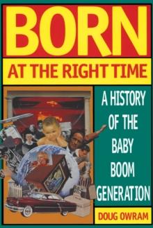 Born at the Right Time : A History of the Baby Boom Generation