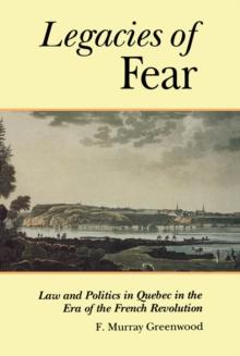 The Legacies of Fear : Law and Politics in Quebec in the Era of the French Revolution