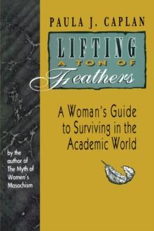 Lifting a Ton of Feathers : A Woman's Guide to Surviving in the Academic World