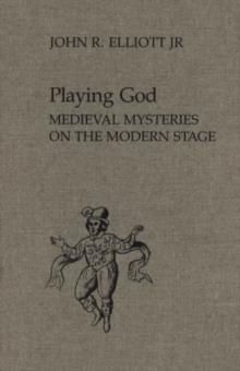 Playing God : Medieval Mysteries on the Modern Stage