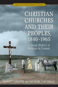 Christian Churches and Their Peoples, 1840-1965 : A Social History of Religion in Canada