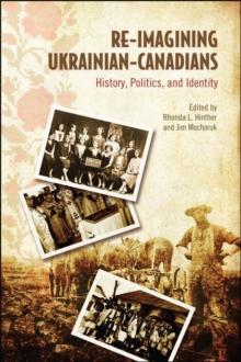 Re-Imagining Ukrainian-Canadians : History, Politics, and Identity