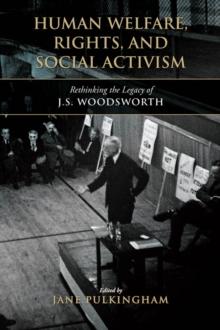 Human Welfare, Rights, and Social Activism : Rethinking the Legacy of J.S. Woodsworth