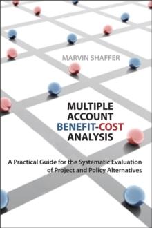 Multiple Account Benefit-Cost Analysis : A Practical Guide for the Systematic Evaluation of Project and Policy Alternatives