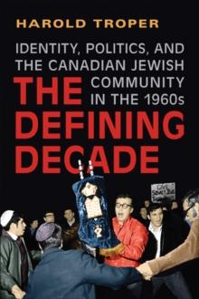 The Defining Decade : Identity, Politics, and the Canadian Jewish Community in the 1960s