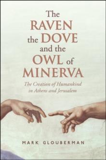 The Raven, the Dove, and the Owl of Minerva : The Creation of Humankind in Athens and Jerusalem