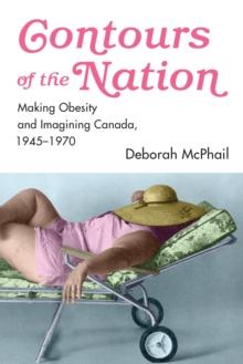 Contours of the Nation : Making Obesity and Imagining Canada, 1945-1970