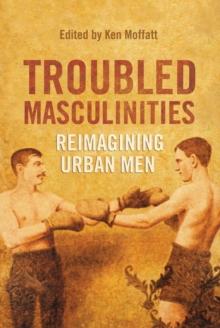 Troubled Masculinities : Reimagining Urban Men