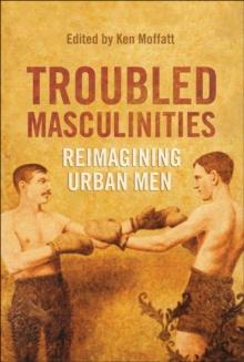 Troubled Masculinities : Reimagining Urban Men