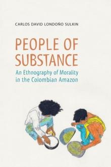 People of Substance : An Ethnography of Morality in the Colombian Amazon