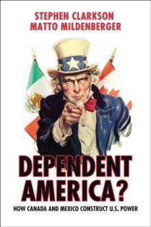 Dependent America? : How Canada and Mexico Construct US Power