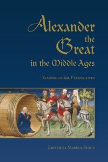 Alexander the Great in the Middle Ages : Transcultural Perspectives