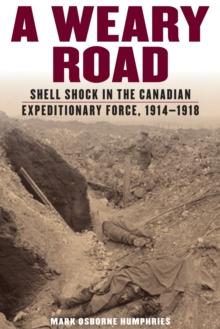 A Weary Road : Shell Shock in the Canadian Expeditionary Force, 1914-1918