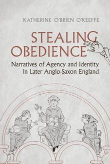 Stealing Obedience : Narratives of Agency and Identity in Later Anglo-Saxon England