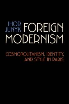 Foreign Modernism : Cosmopolitanism, Identity, and Style in Paris