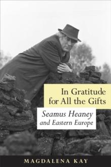 In Gratitude for All the Gifts : Seamus Heaney and Eastern Europe