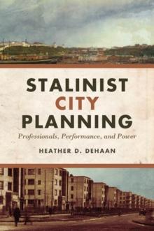 Stalinist City Planning : Professionals, Performance, and Power