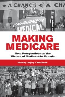 Making Medicare : New Perspectives on the History of Medicare in Canada