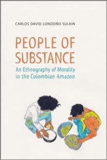 People of Substance : An Ethnography of Morality in the Colombian Amazon