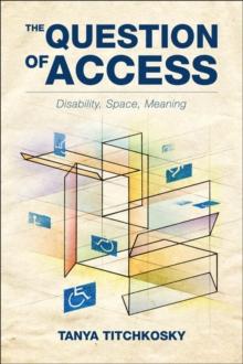 The Question of Access : Disability, Space, Meaning