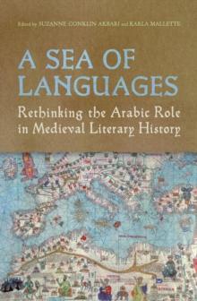 A Sea of Languages : Rethinking the Arabic Role in Medieval Literary History